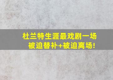 杜兰特生涯最戏剧一场 被迫替补+被迫离场!